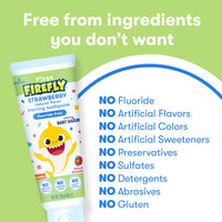 Tube of First Firefly Baby Shark Natural Strawberry Flavor Training Toothpaste, Free from ingredients you don't want, No Fluoride, No Artificial Flavors, No Artificial Colors, No Artificial Sweeteners, No Preservatives, No Sulfates, No Detergents, No Abrasives, No Gluten