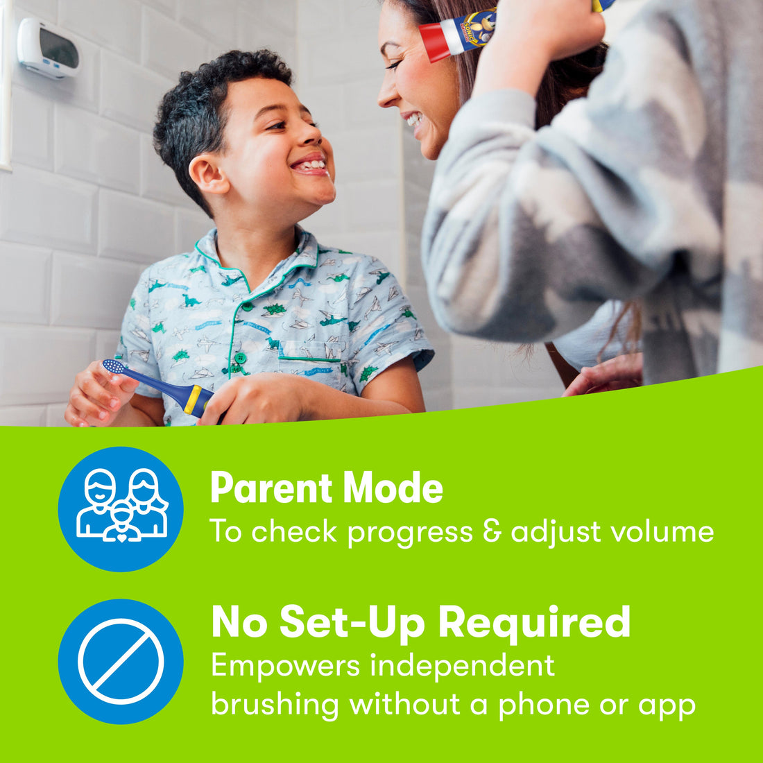 Child and parent smiling at each other. Icons: Parent mode, to check progress and adjust volume. No Set-Up Required, empowers independent brushing without a phone or app